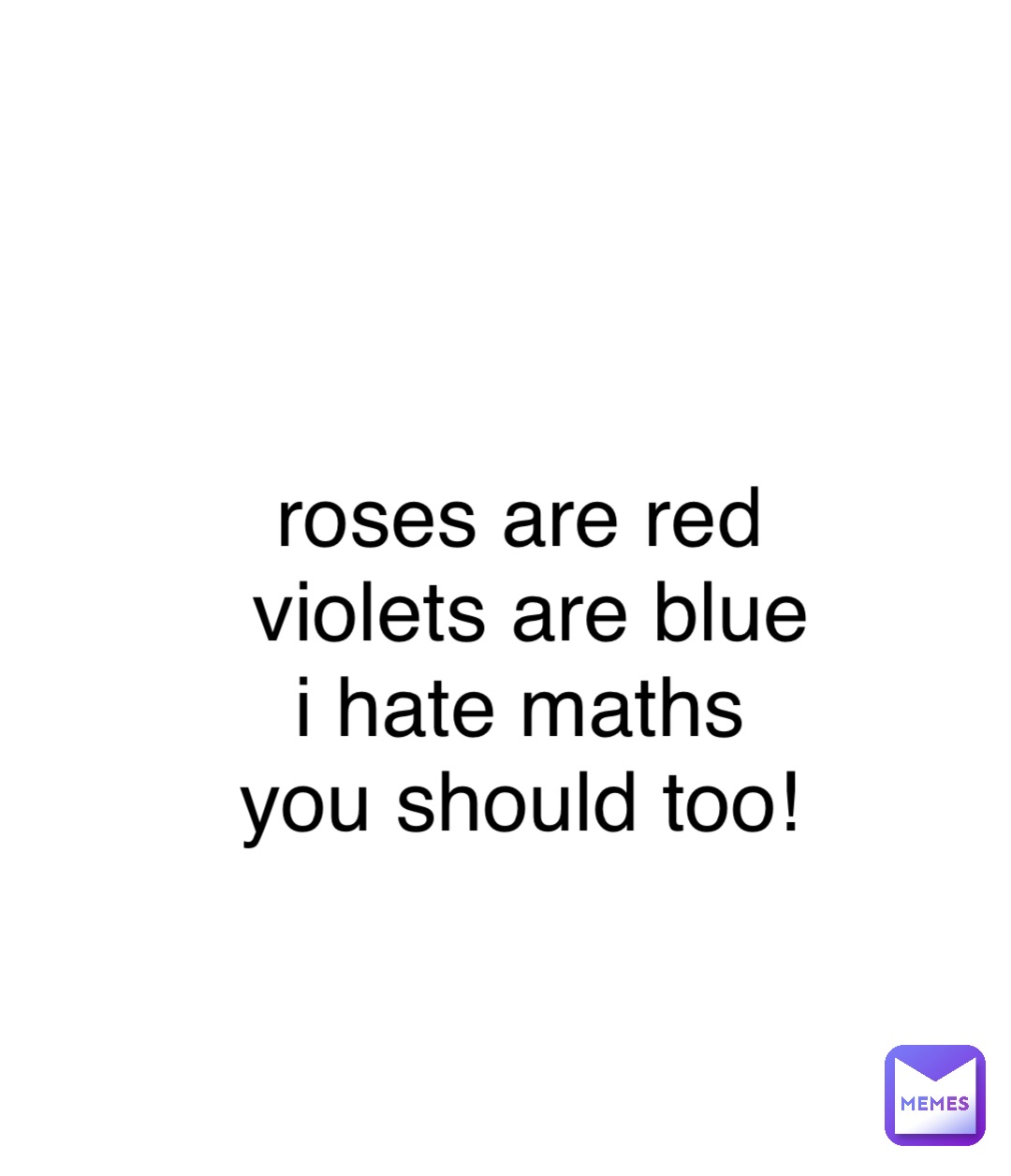 Double tap to edit roses are red violets are blue i hate maths you