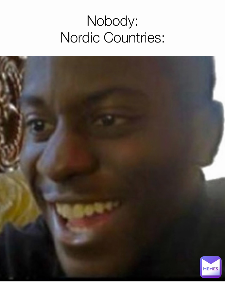Nobody:
Nordic Countries: