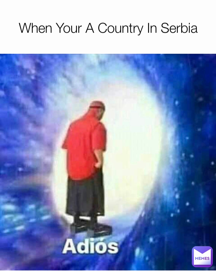 When Your A Country In Serbia