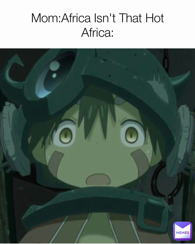 Mom:Africa Isn't That Hot
Africa: