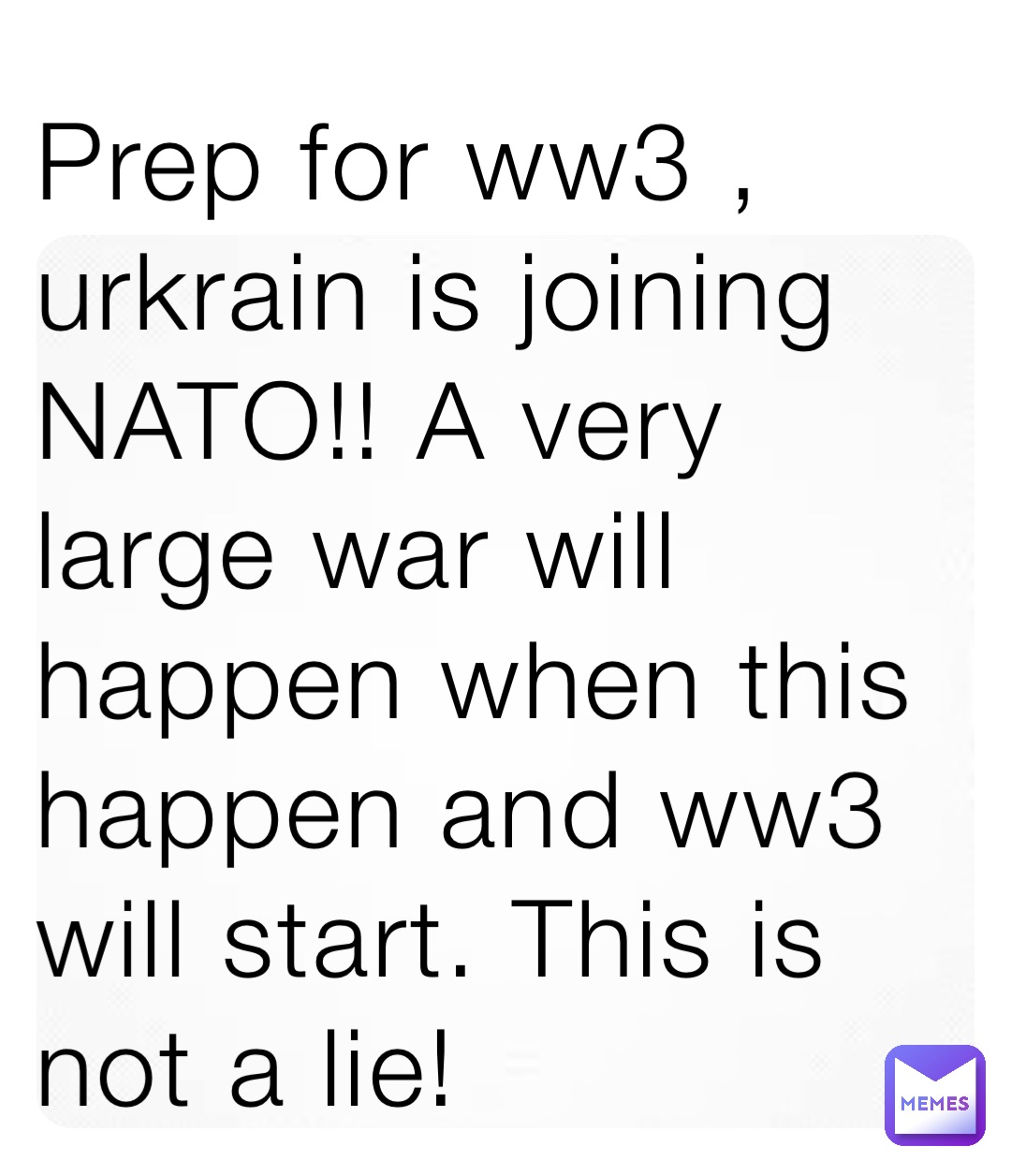 Prep for ww3 , urkrain is joining NATO!! A very large war will happen when this happen and ww3 will start. This is not a lie!
