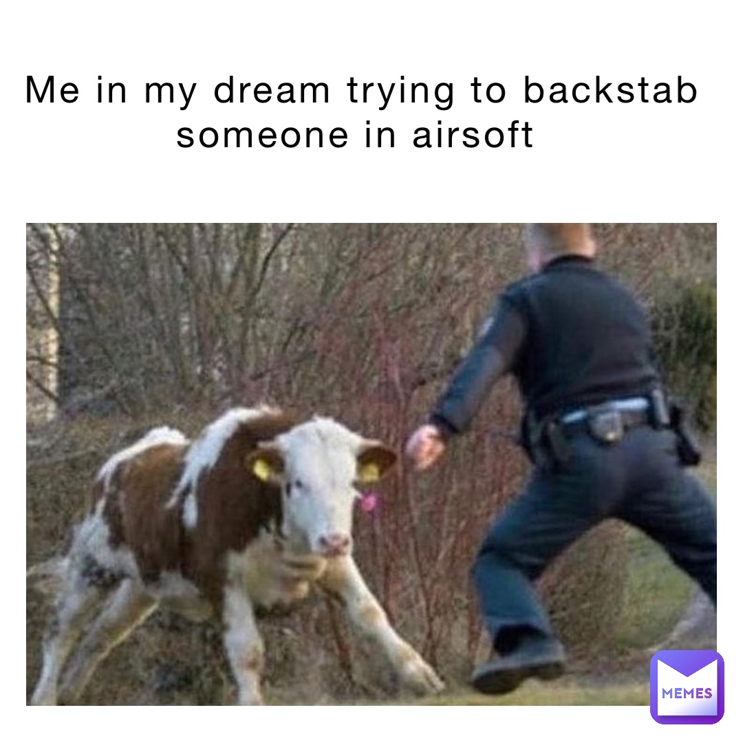 Me in my dream trying to backstab someone in airsoft