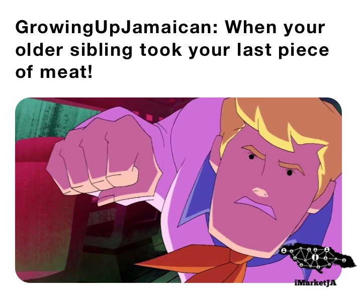 GrowingUpJamaican: When your older sibling took your last piece of meat!