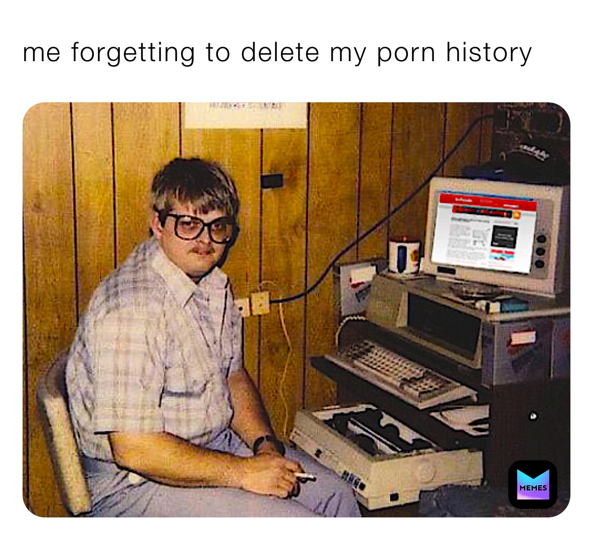My Porn Meme - me forgetting to delete my porn history | @you_looked | Memes