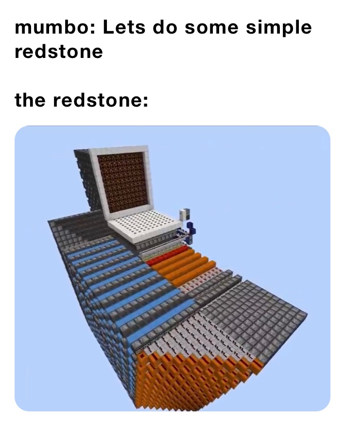 mumbo: Lets do some simple redstone

the redstone: