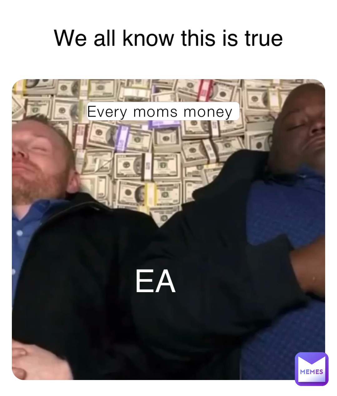 Every moms money EA We all know this is true