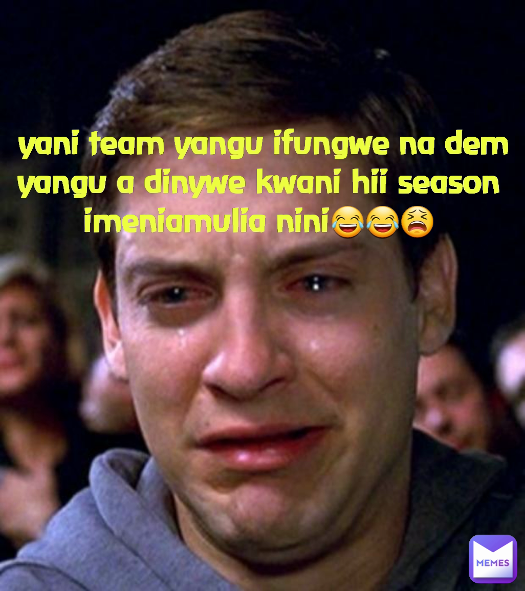  yani team yangu ifungwe na dem yangu a dinywe kwani hii season imeniamulia nini😂😂😫
