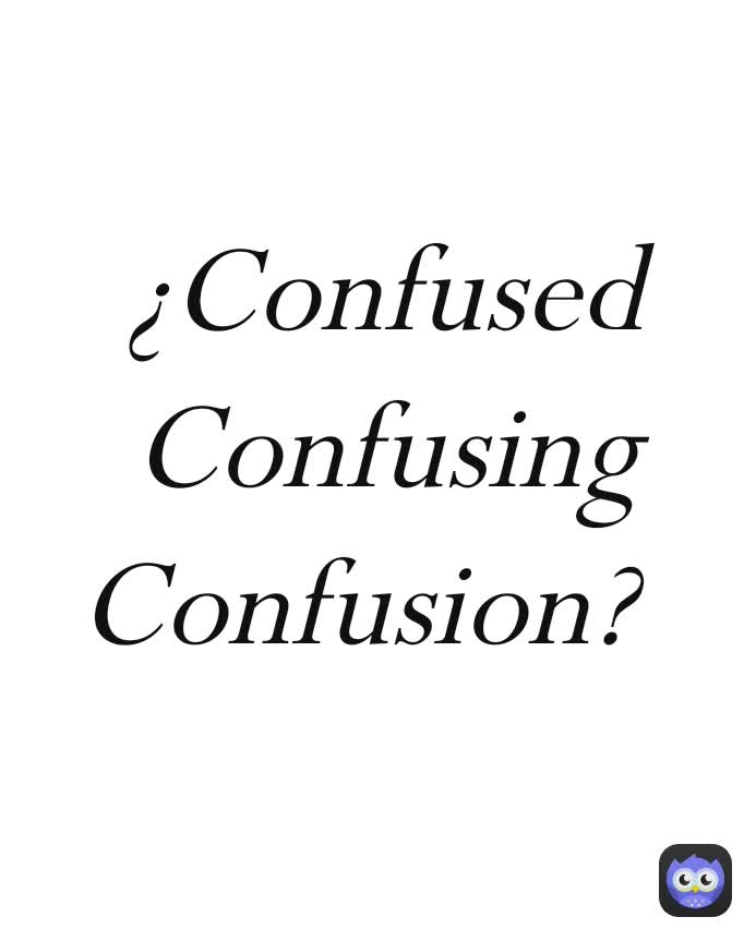 ¿Confused Confusing Confusion?