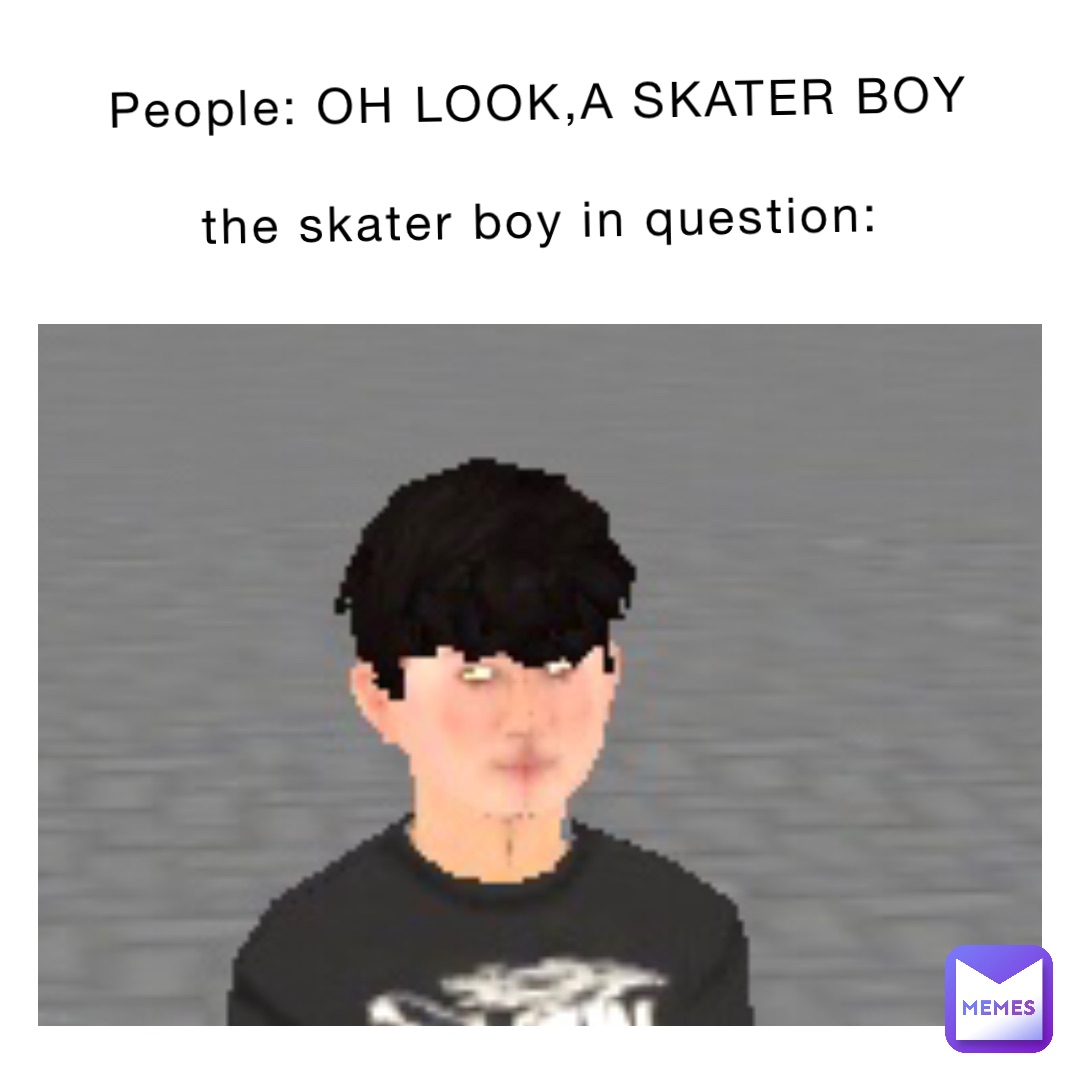 He was a skater boy : r/memes