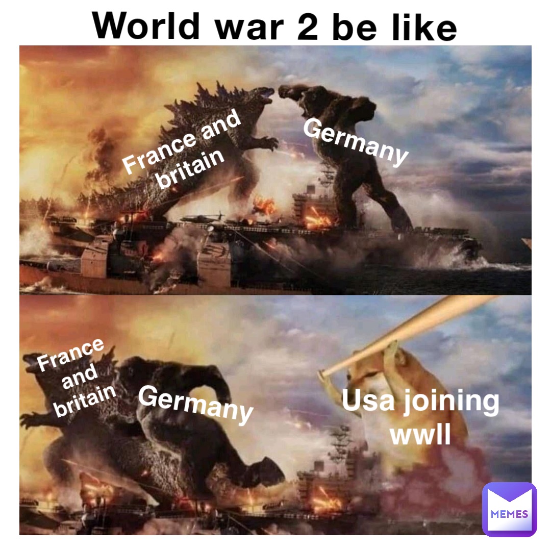 World war 2 be like France and Britain Germany USA joining WWll France and Britain Germany