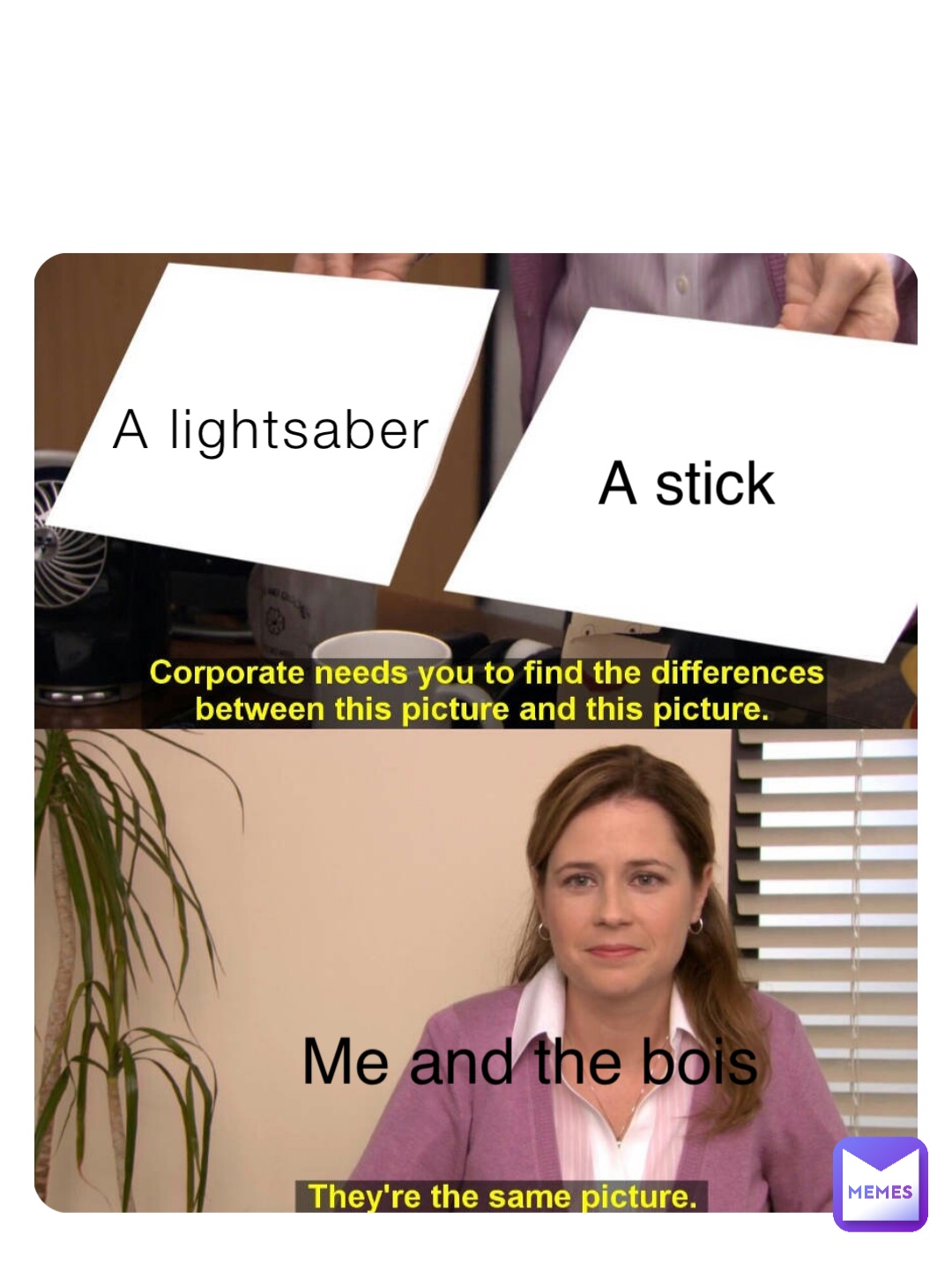 A lightsaber A stick Me and the bois