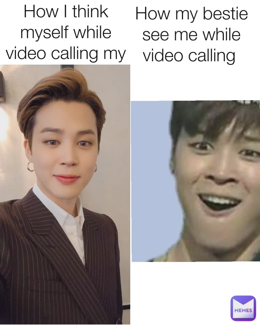 How I think myself while video calling my bestie  How my bestie see me while video calling 