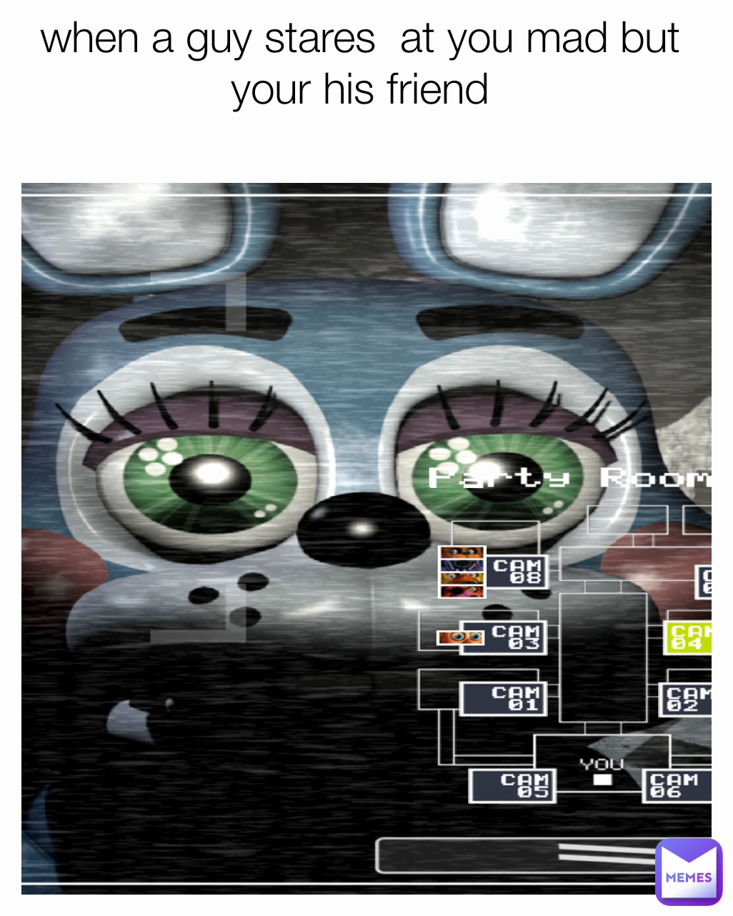 when a guy stares  at you mad but your his friend
