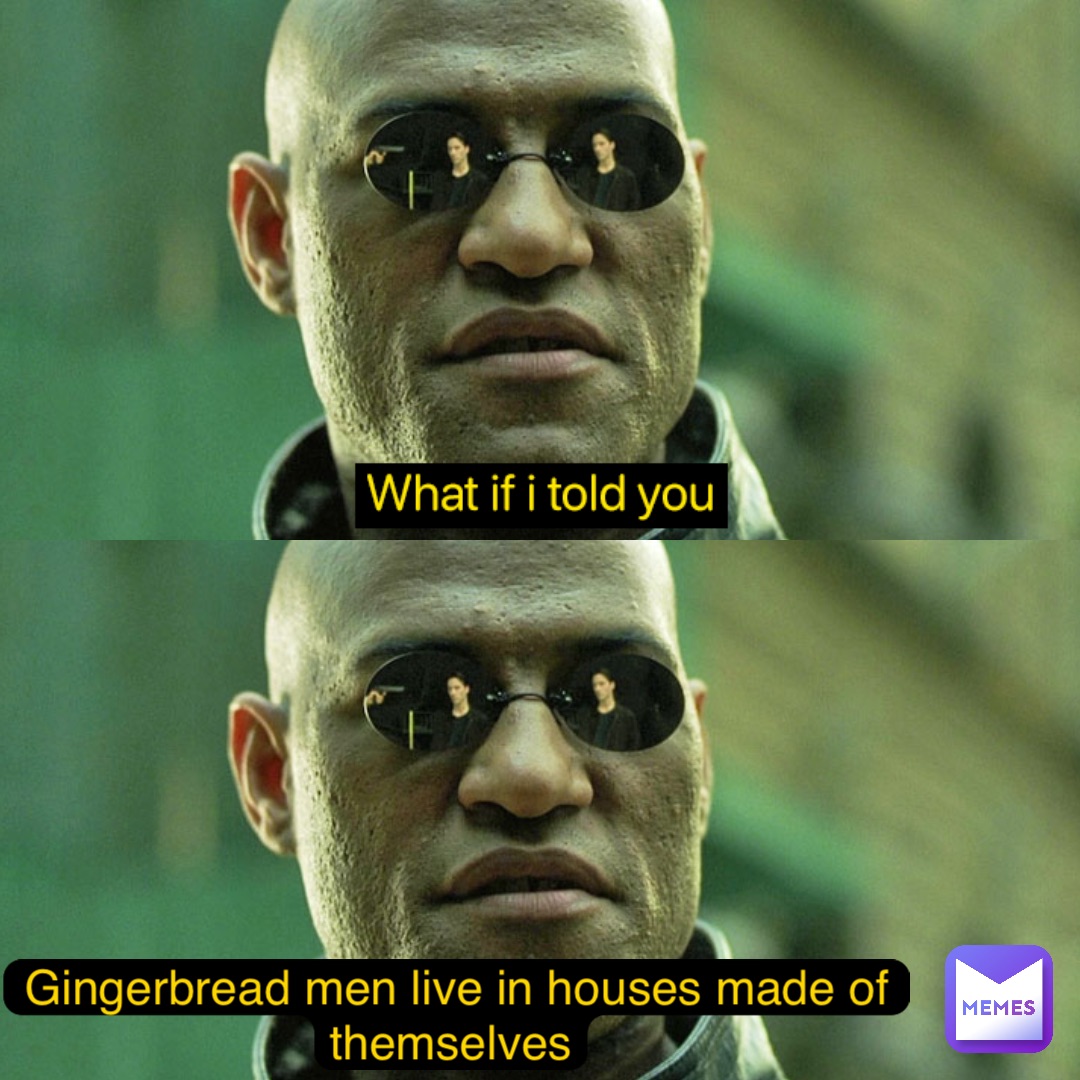 Gingerbread men live in houses made of themselves