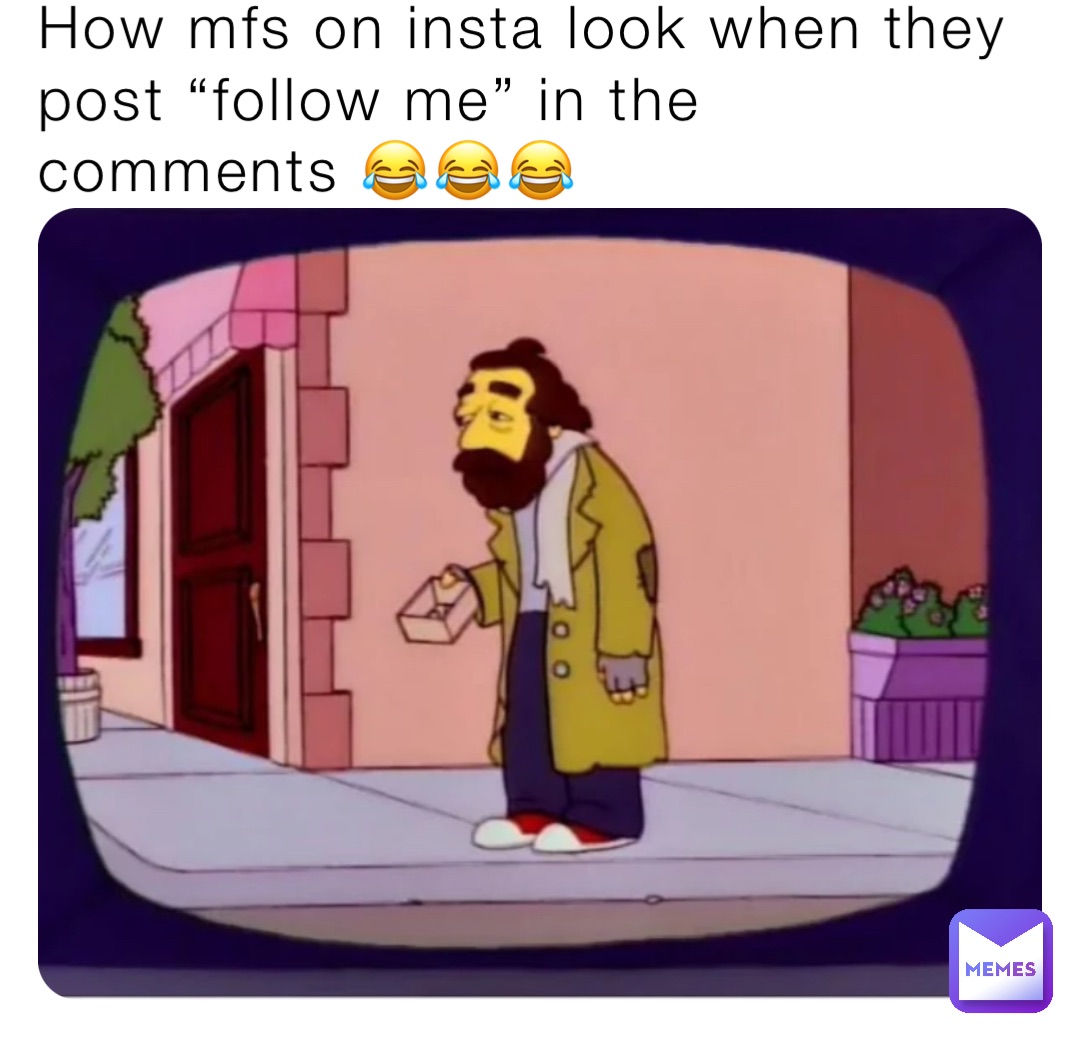 How mfs on insta look when they post “follow me” in the comments 😂😂😂