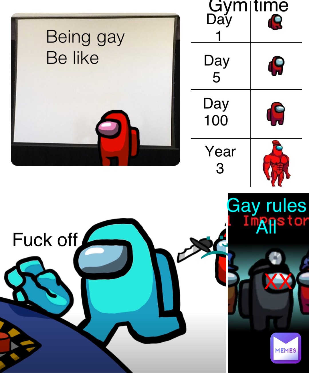Being gay
Be like Fuck off :’( Gym time Day
1 Day
5 Day
100 Year
3 XX Gay rules 
All