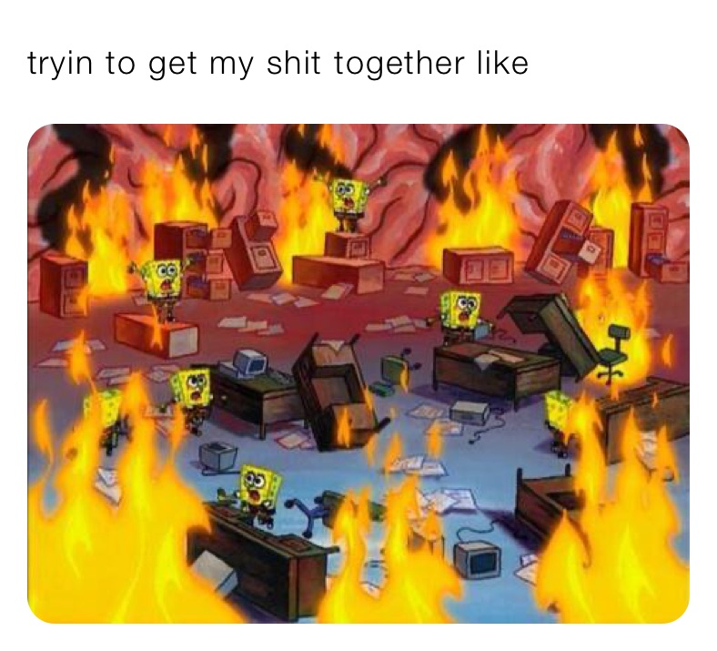 tryin to get my shit together like