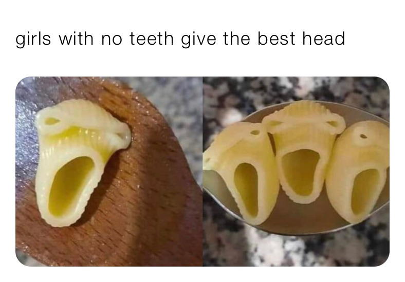 girls with no teeth give the best head 