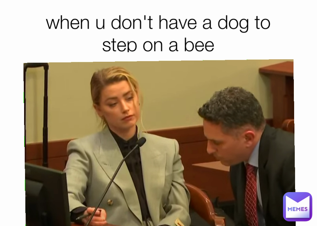 when u don't have a dog to step on a bee