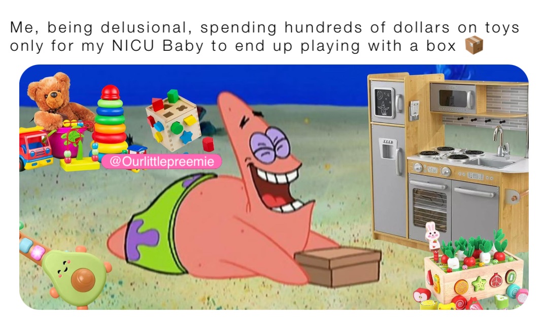 Me, being delusional, spending hundreds of dollars on toys only for my NICU Baby to end up playing with a box 📦