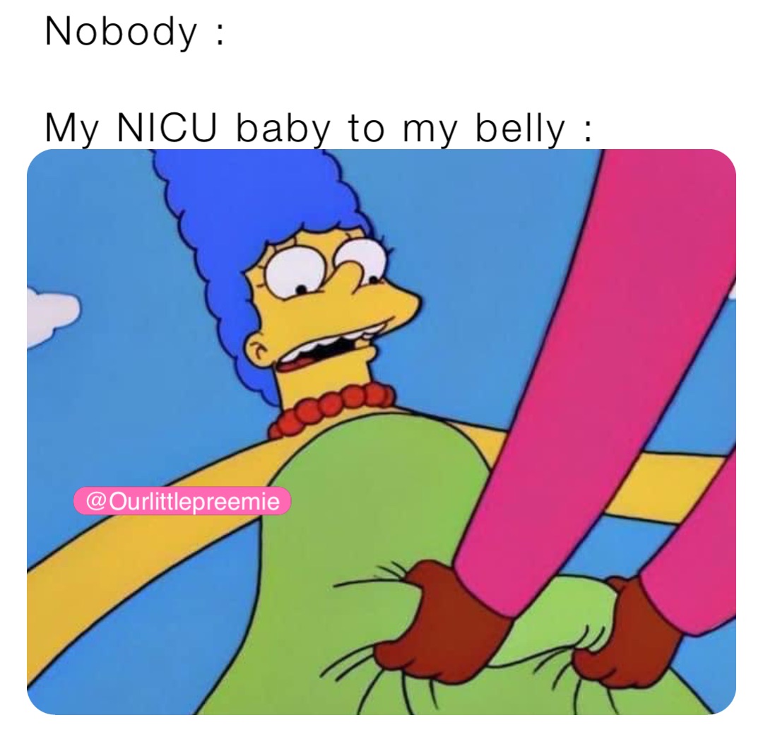 Nobody :

My NICU baby to my belly :