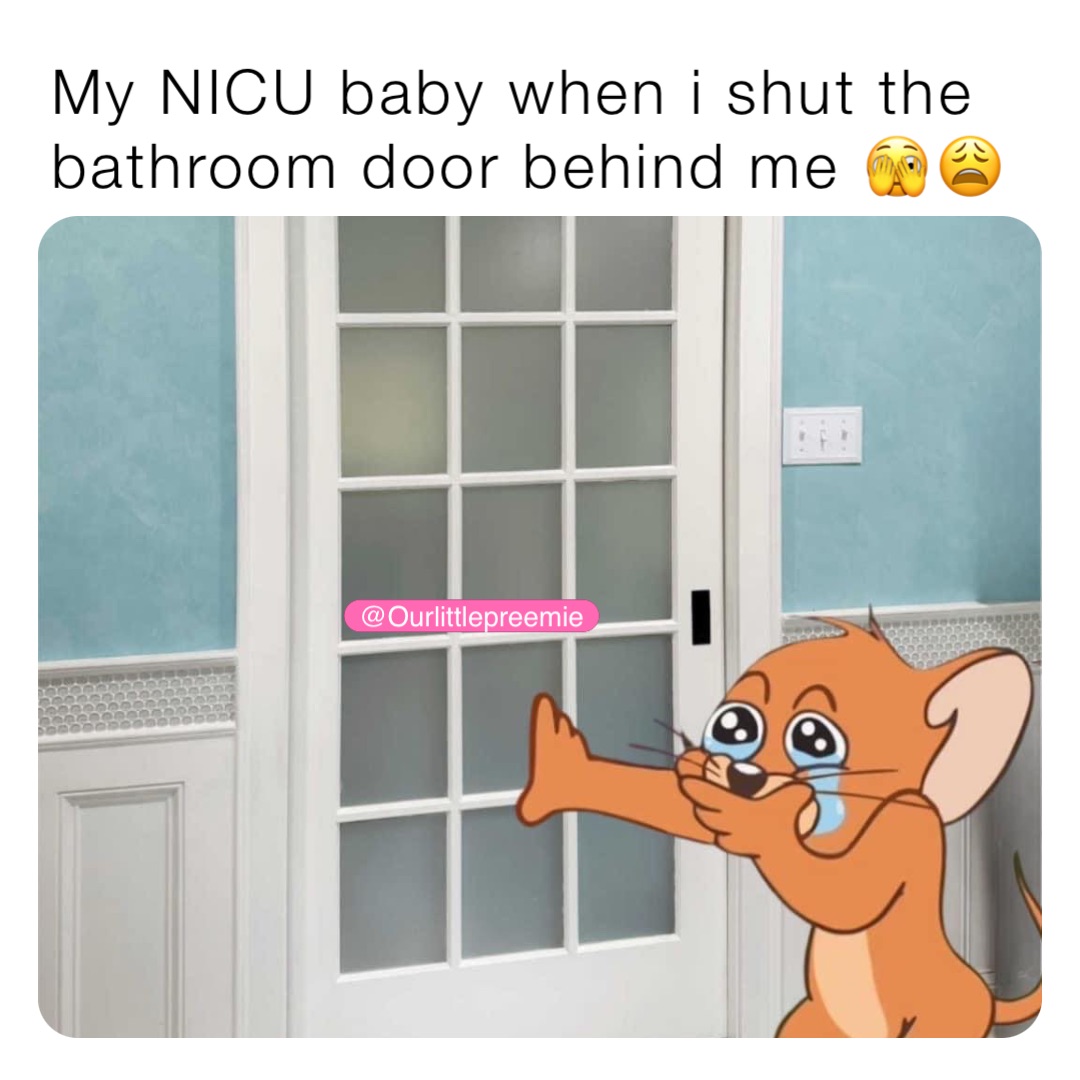 My NICU baby when i shut the bathroom door behind me 🫣😩