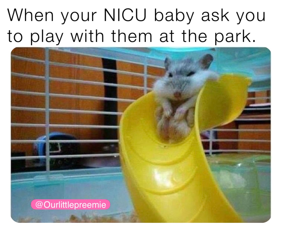 When your NICU baby ask you to play with them at the park.