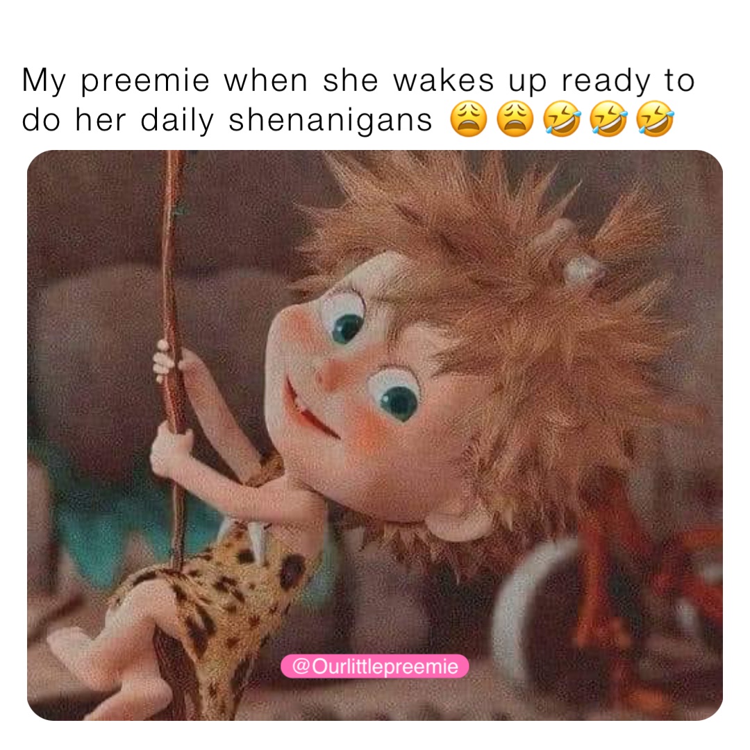 My preemie when she wakes up ready to do her daily shenanigans 😩😩🤣🤣🤣