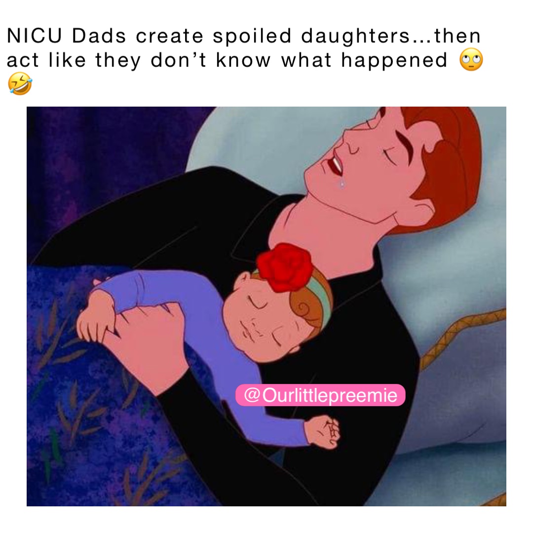 NICU Dads create spoiled daughters…then act like they don’t know what happened 🙄🤣