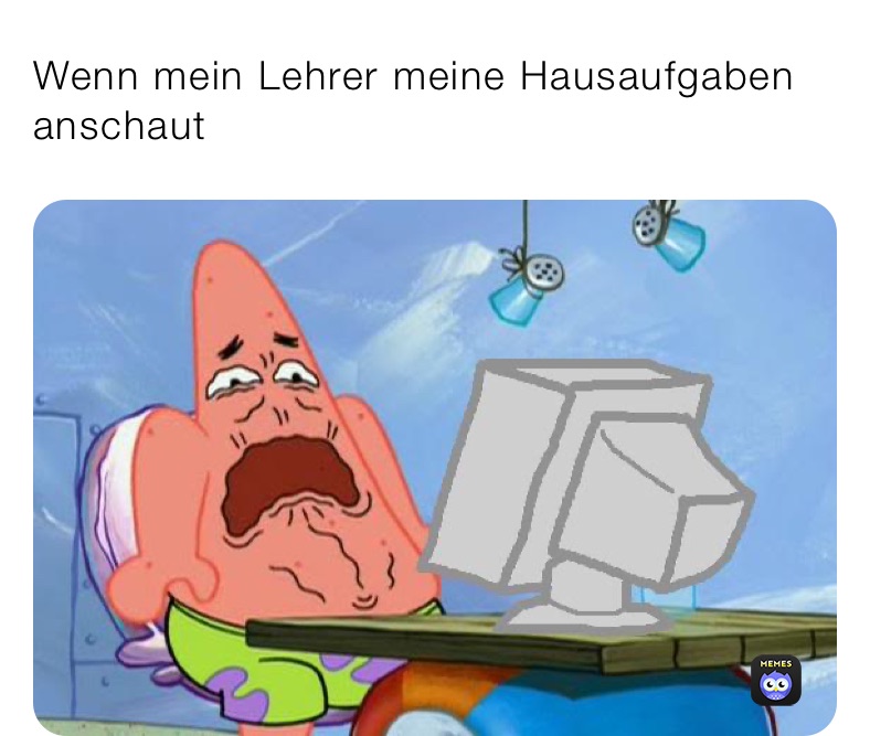 Wenn mein Lehrer meine Hausaufgaben anschaut 