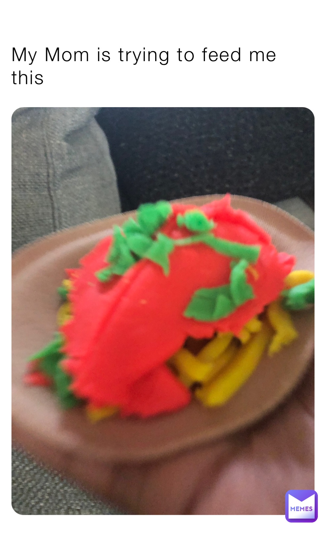 My Mom is trying to feed me this