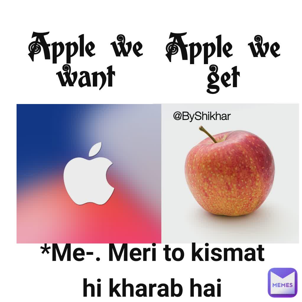 Apple we get Apple we want *Me-. Meri to kismat hi kharab hai @ByShikhar