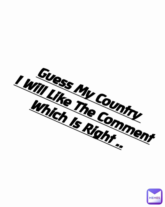 Guess My Country 
I Will Like The Comment Which Is Right ..