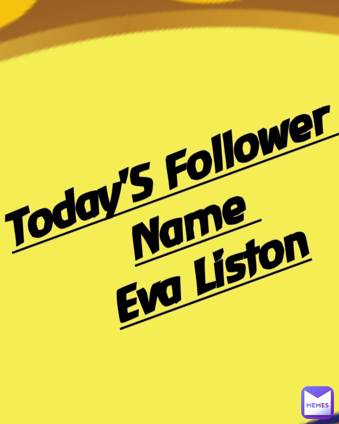 Today'S Follower 
Name 
Eva Liston