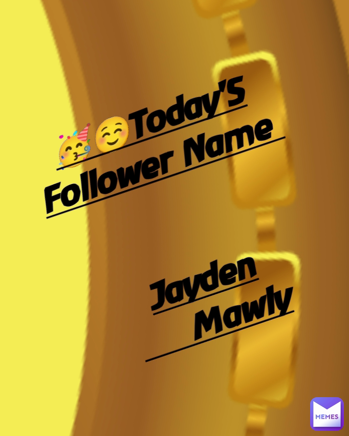 🥳☺️Today'S Follower Name 


Jayden
     Mawly