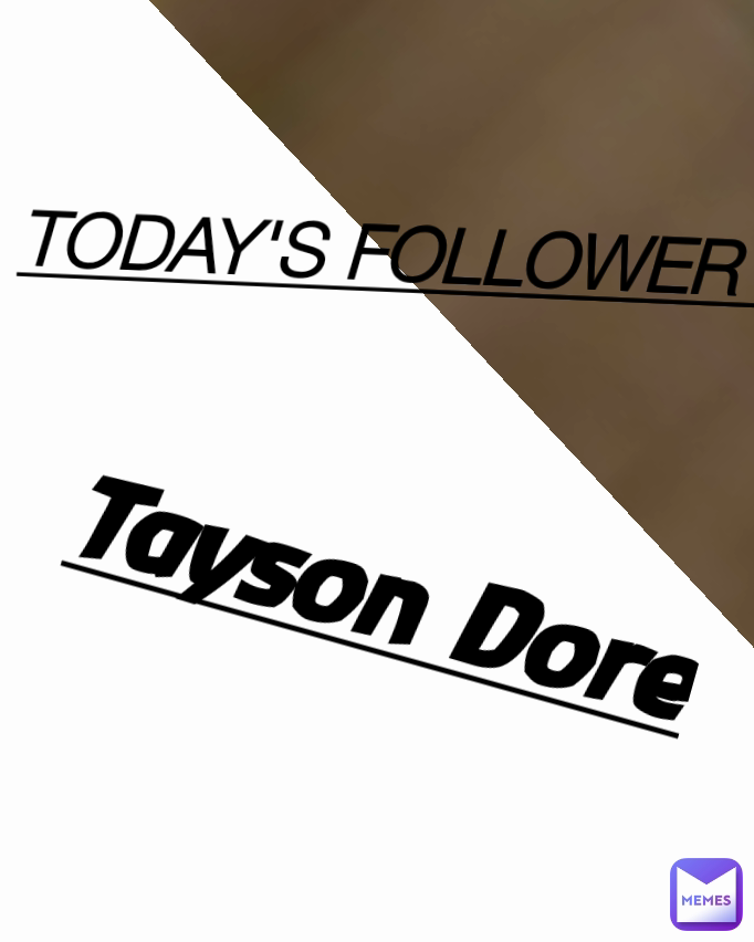 TODAY'S FOLLOWER  Tayson Dore