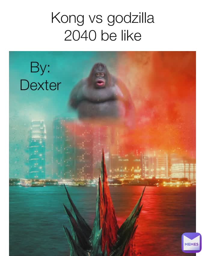 Kong vs godzilla
2040 be like By:
Dexter