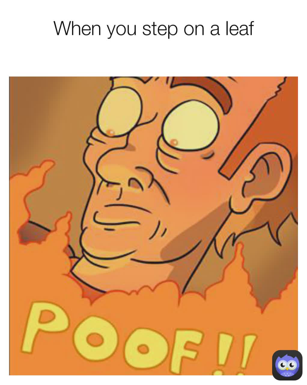 When you step on a leaf
