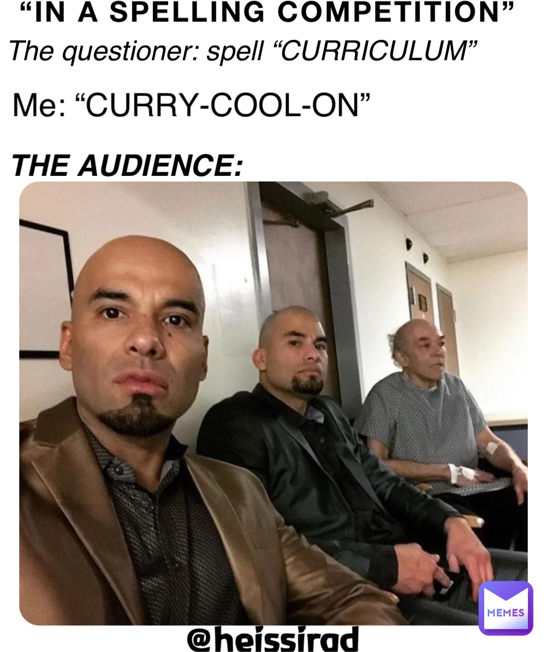 “In a SPELLING COMPETITION” The questioner: spell “CURRICULUM” Me: “CURRY-COOL-ON” The audience: @heissirad