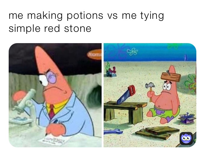 me making potions vs me tying simple red stone 