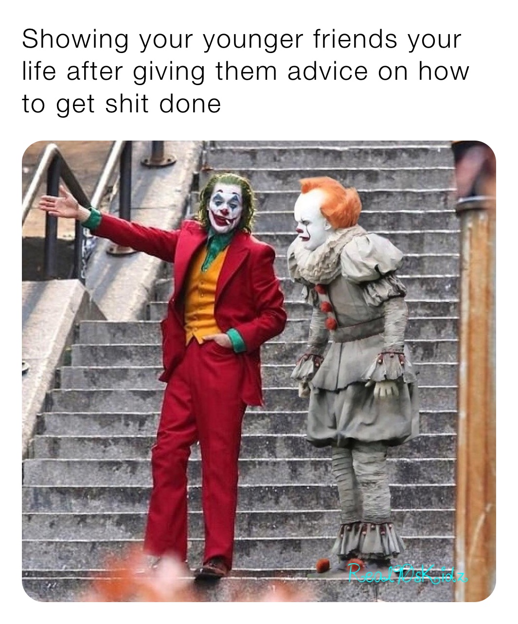 Showing your younger friends your life after giving them advice on how to get shit done