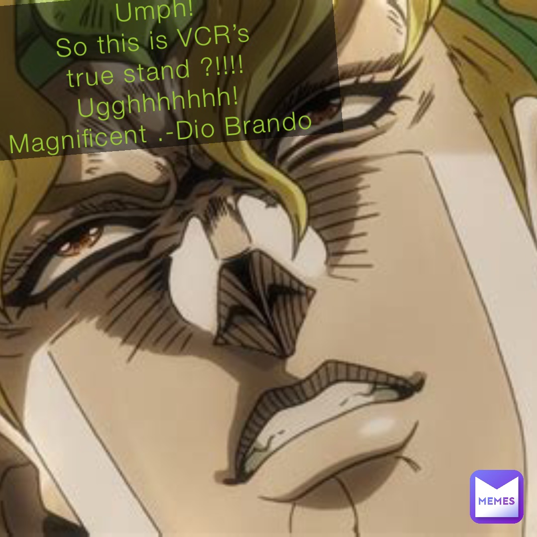 Umph! 
So this is VCR’s
true stand ?!!!!
Ugghhhhhhh!
Magnificent .-Dio Brando