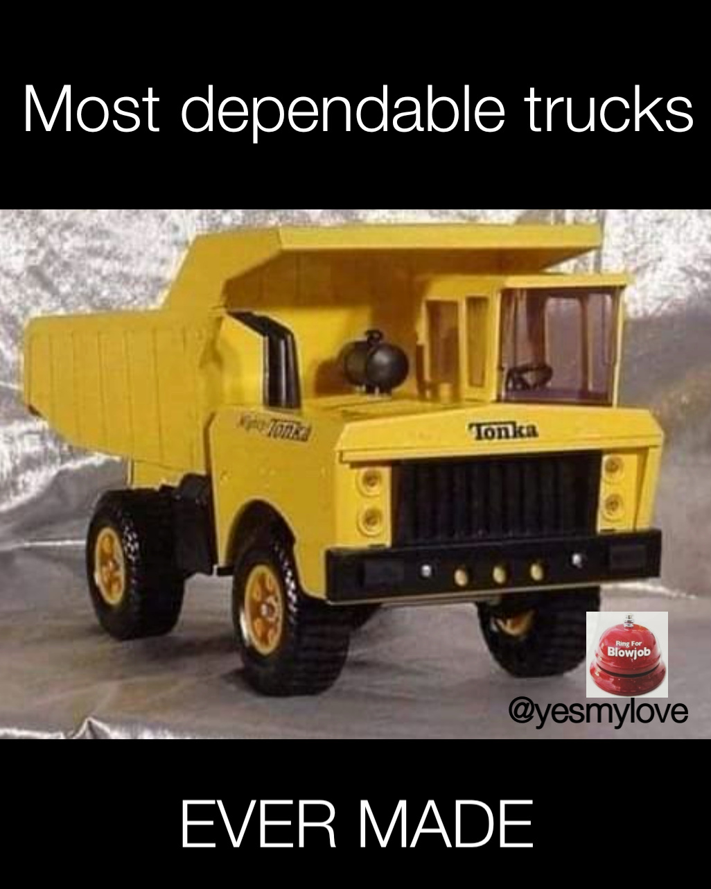 EVER MADE @yesmylove Most dependable trucks