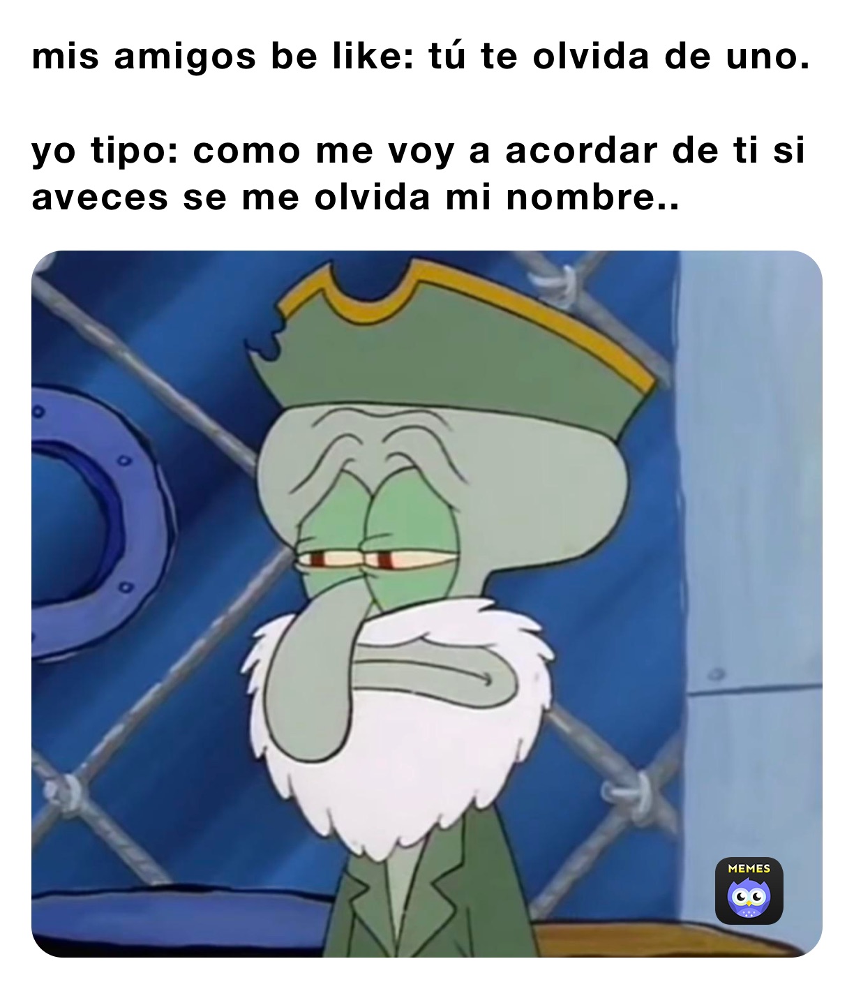 mis amigos be like: tú te olvida de uno.

yo tipo: como me voy a acordar de ti si aveces se me olvida mi nombre..