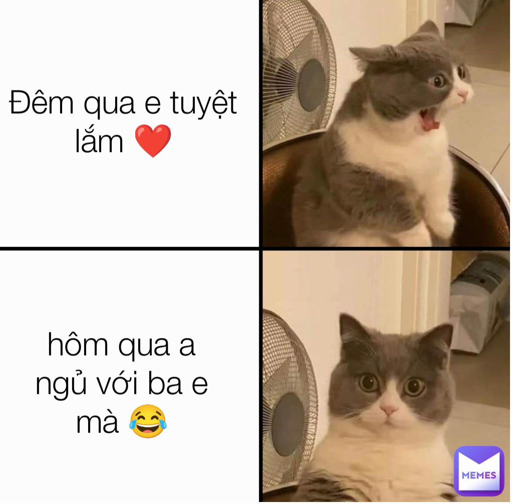 Đêm qua e tuyệt lắm ❤ hôm qua a ngủ với ba e mà 😂