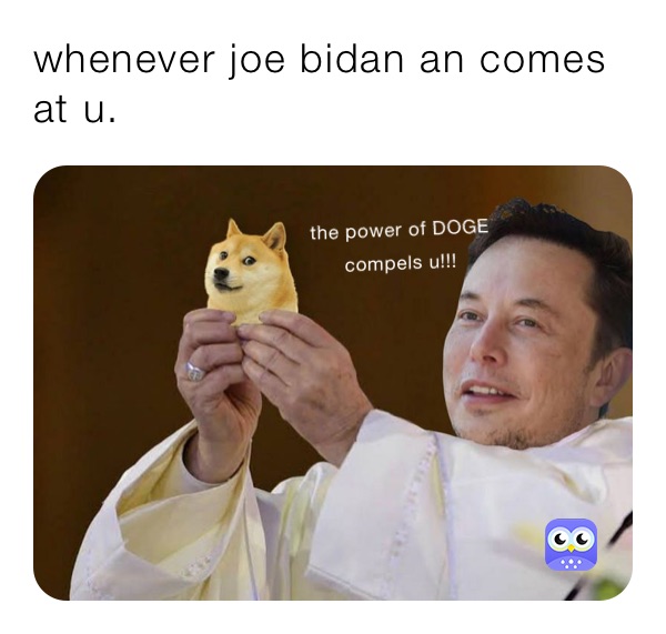 whenever joe bidan an comes at u.