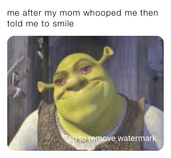 me after my mom whooped me then told me to smile 