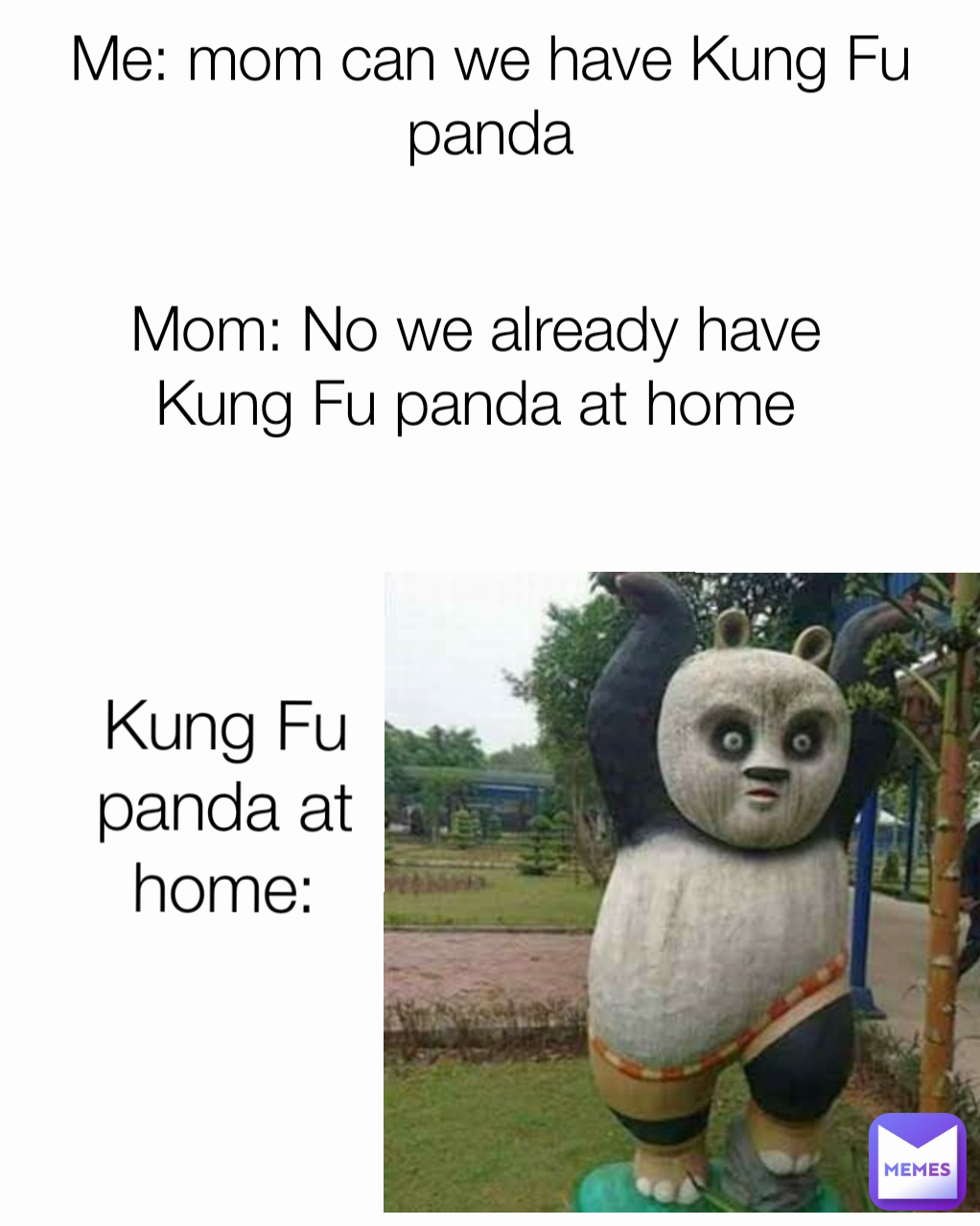 Me: mom can we have Kung Fu panda Kung Fu panda at home: Mom: No we ...