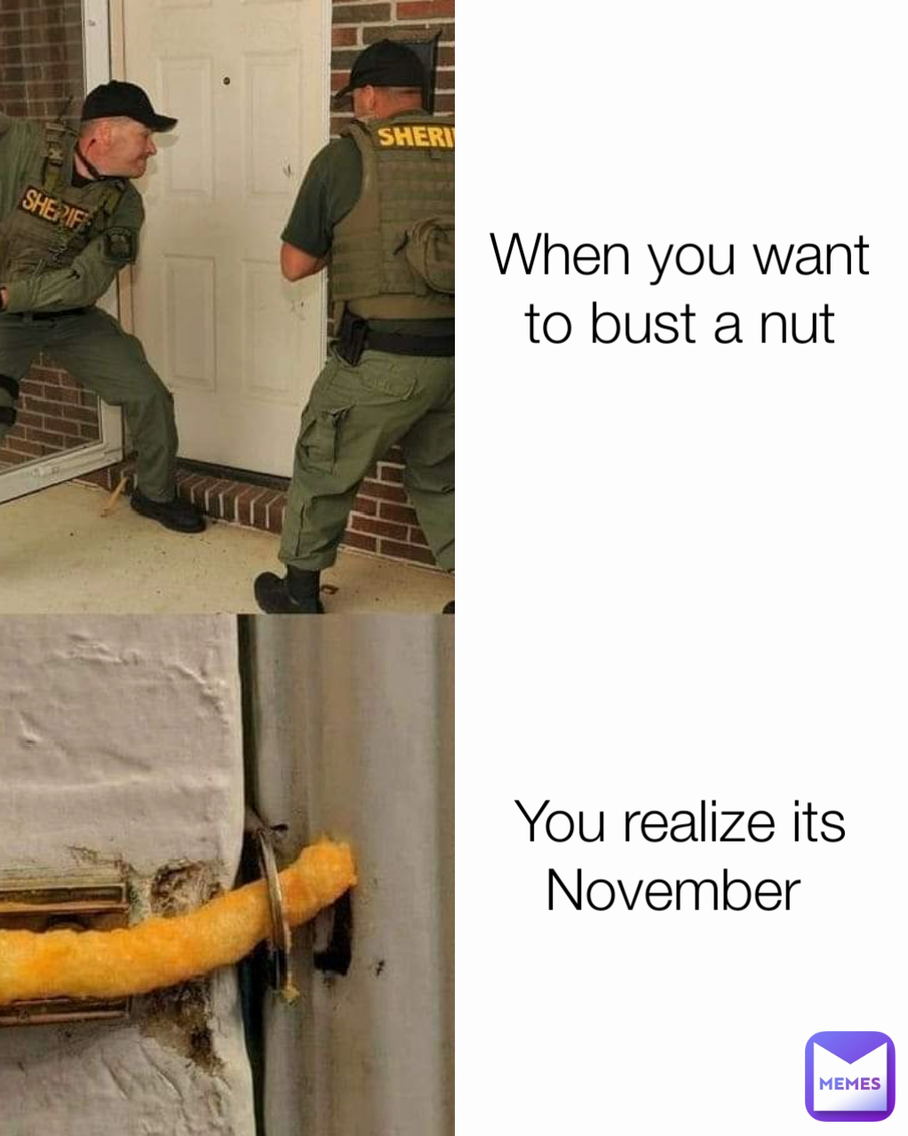 You realize its November  When you want to bust a nut