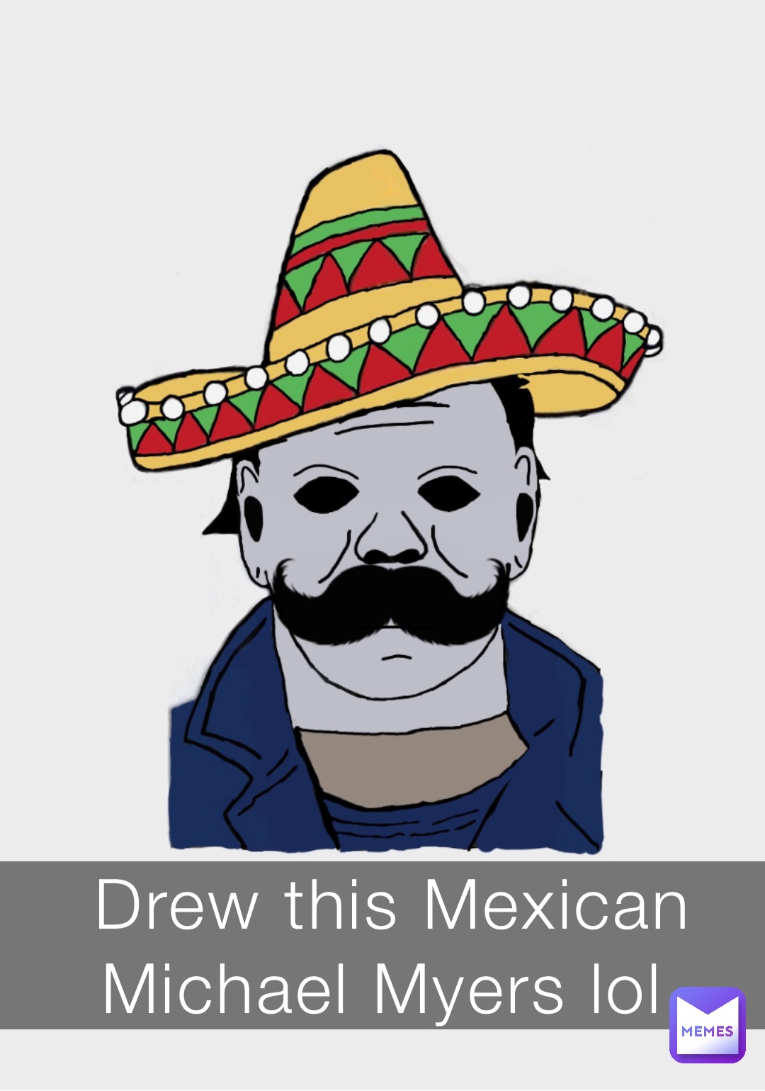 Drew this Mexican Michael Myers lol